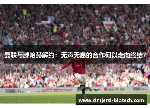 曼联与滕哈赫解约：无声无息的合作何以走向终结？