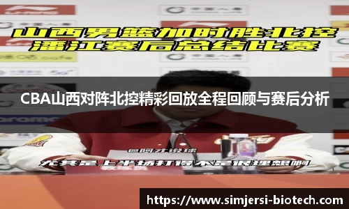 CBA山西对阵北控精彩回放全程回顾与赛后分析