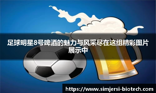 足球明星8号啤酒的魅力与风采尽在这组精彩图片展示中