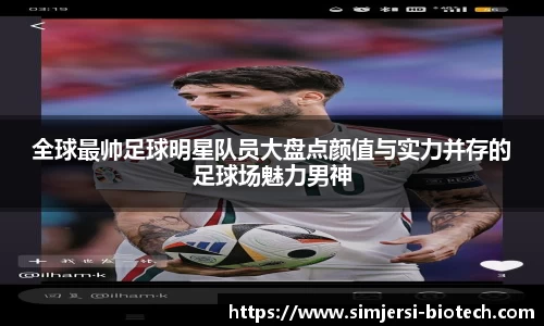 全球最帅足球明星队员大盘点颜值与实力并存的足球场魅力男神